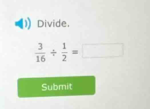 divide. \\(\\frac{3}{16} \\div \\frac{1}{2} = \\) submit