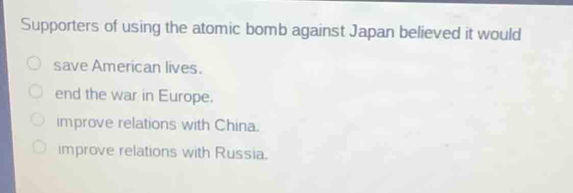 supporters of using the atomic bomb against japan believed it would sav…