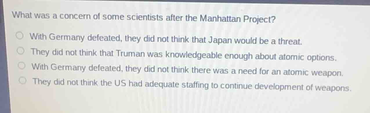 what was a concern of some scientists after the manhattan project? ○ wi…