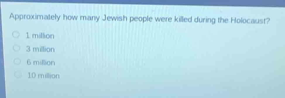approximately how many jewish people were killed during the holocaust? …