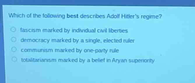 which of the following best describes adolf hitler’s regime? ○ fascism …