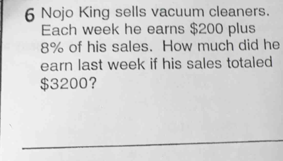 6 nojo king sells vacuum cleaners. each week he earns $200 plus 8% of h…