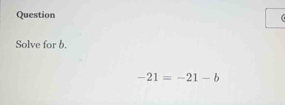 question solve for b. -21 = -21 - b