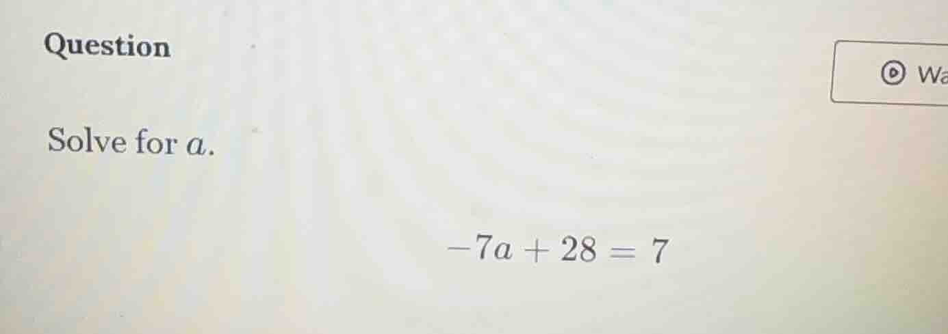question solve for a. -7a + 28 = 7