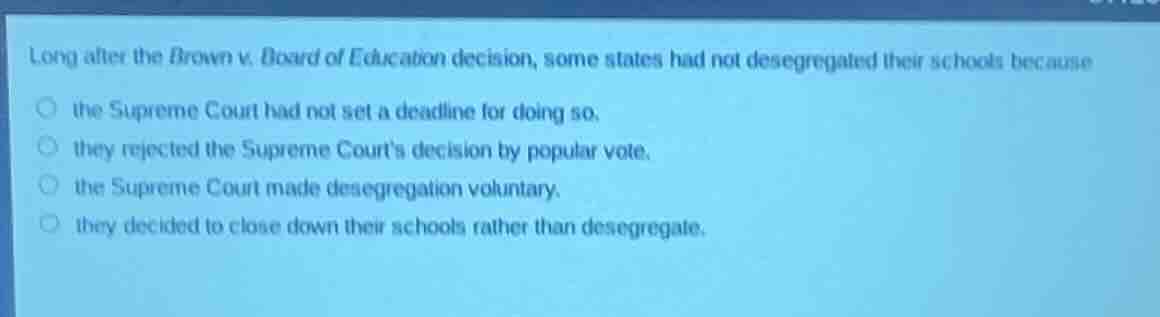 long after the brown v. board of education decision, some states had no…