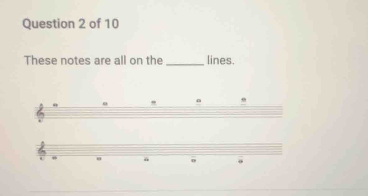 question 2 of 10 these notes are all on the ______ lines. musical notat…