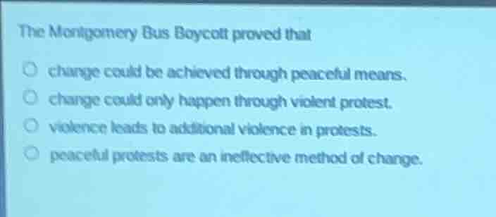 the montgomery bus boycott proved that ○ change could be achieved throu…