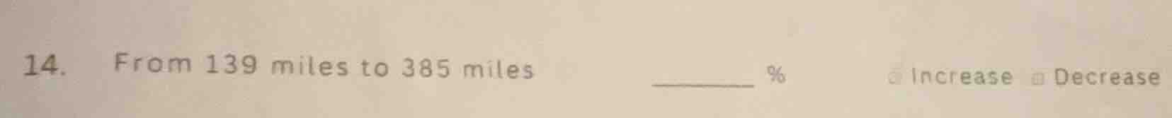 14. from 139 miles to 385 miles ______ % ☐ increase ☐ decrease