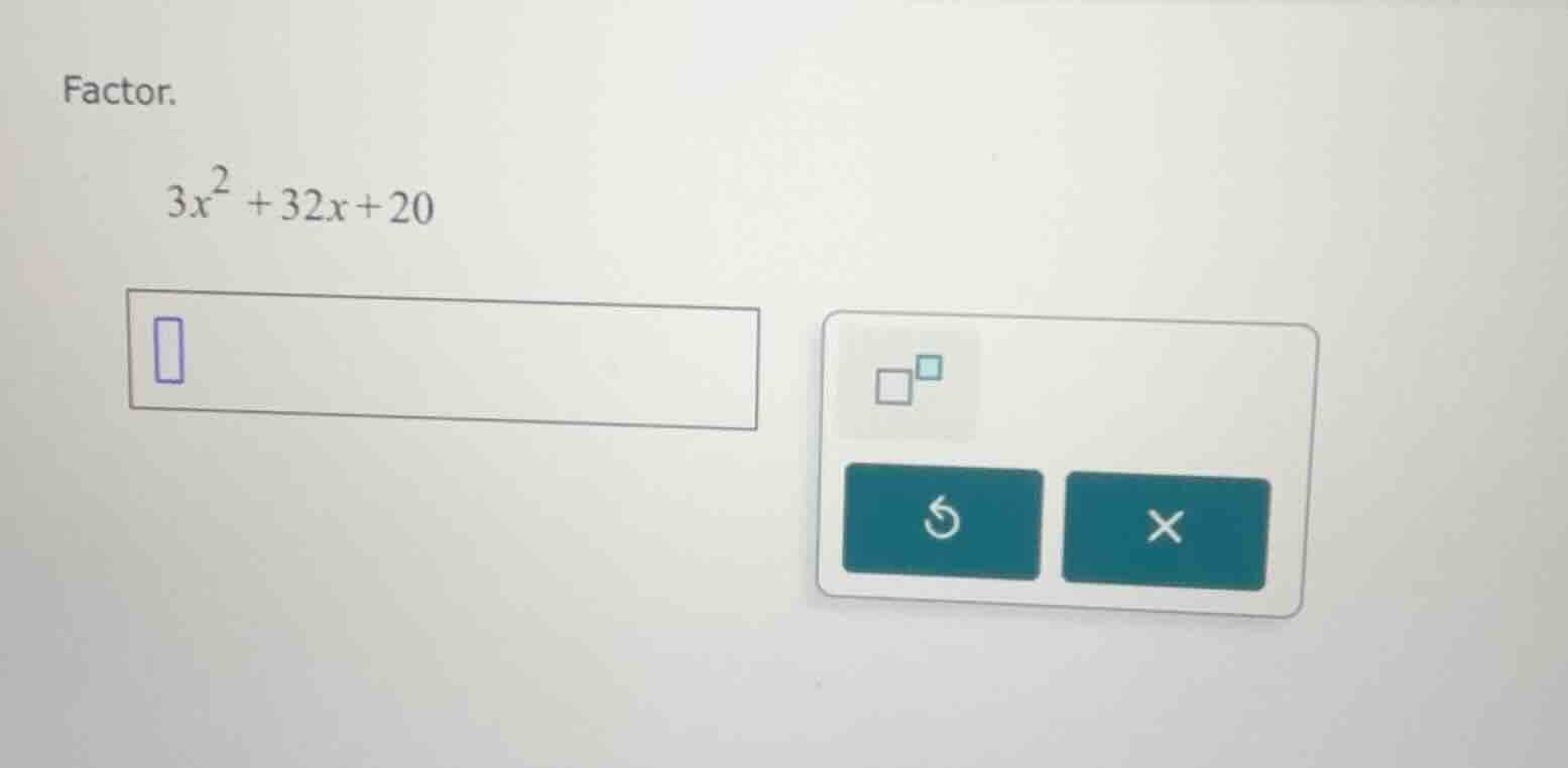 factor. $3x^2 + 32x + 20$