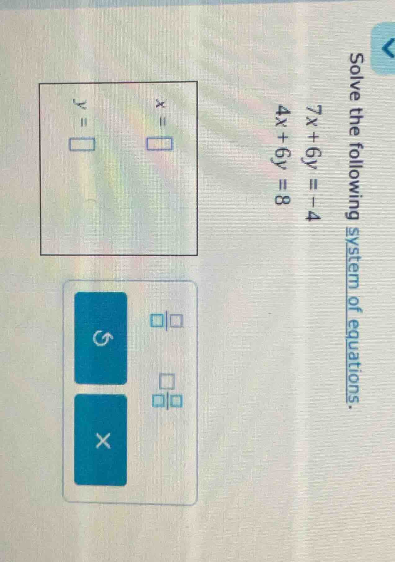 solve the following system of equations. 7x + 6y = -4 4x + 6y = 8 x = \…