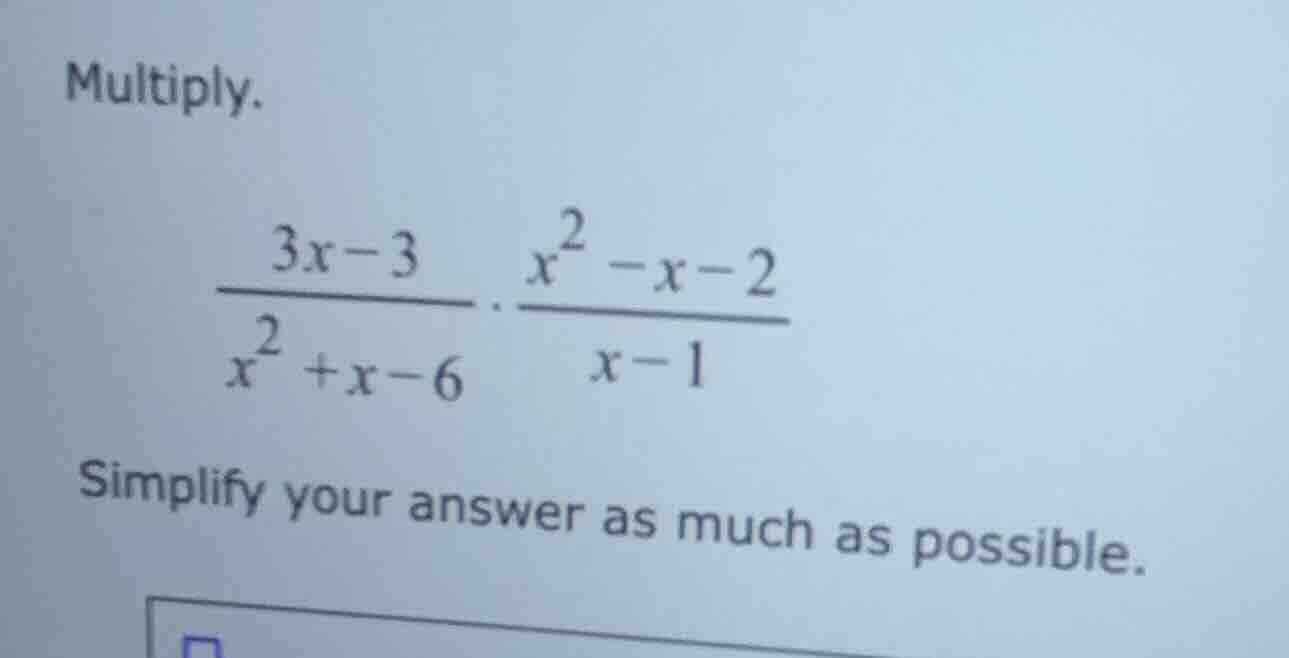multiply. \\(\\frac{3x - 3}{x^2 + x - 6} \\cdot \\frac{x^2 - x - 2}{x -…