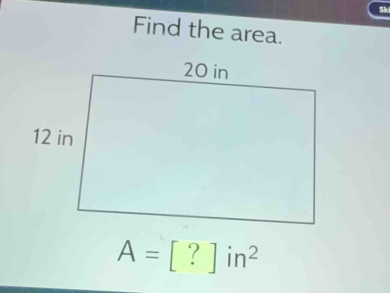 find the area. 20 in 12 in a = ? in²