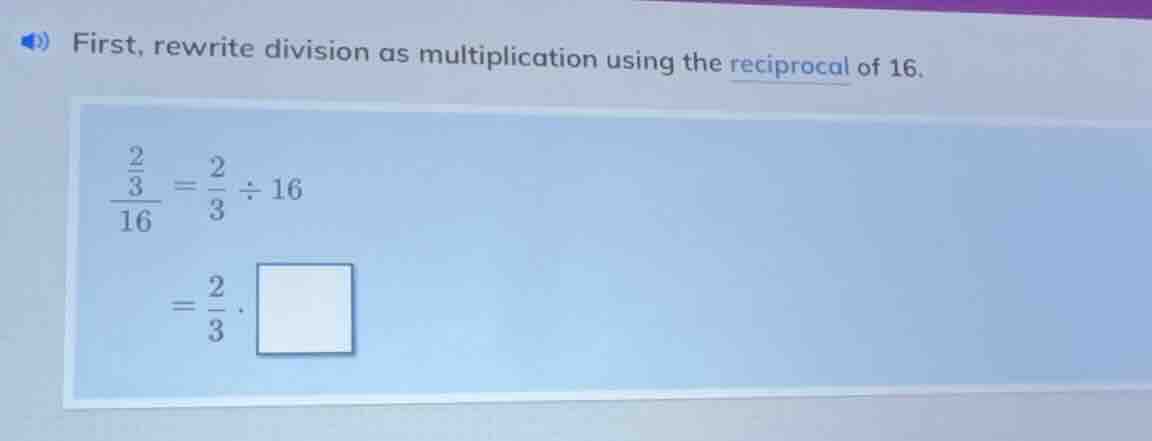 first, rewrite division as multiplication using the reciprocal of 16. \…