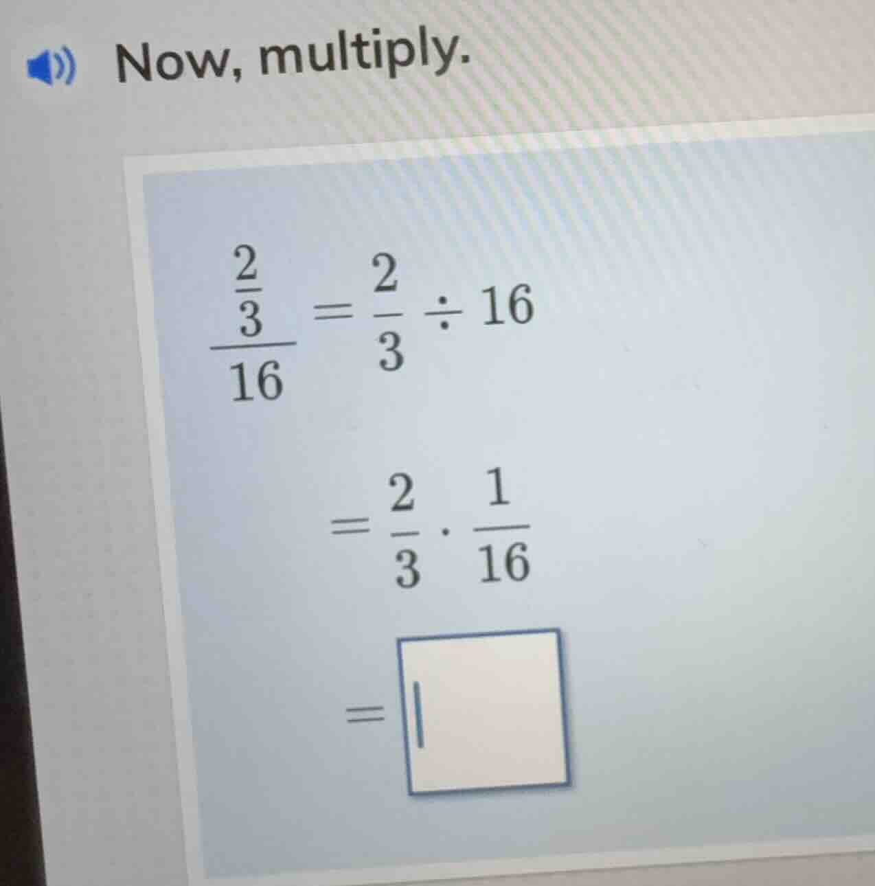now, multiply. \\(\\dfrac{\\dfrac{2}{3}}{16} = \\dfrac{2}{3} \\div 16\\…