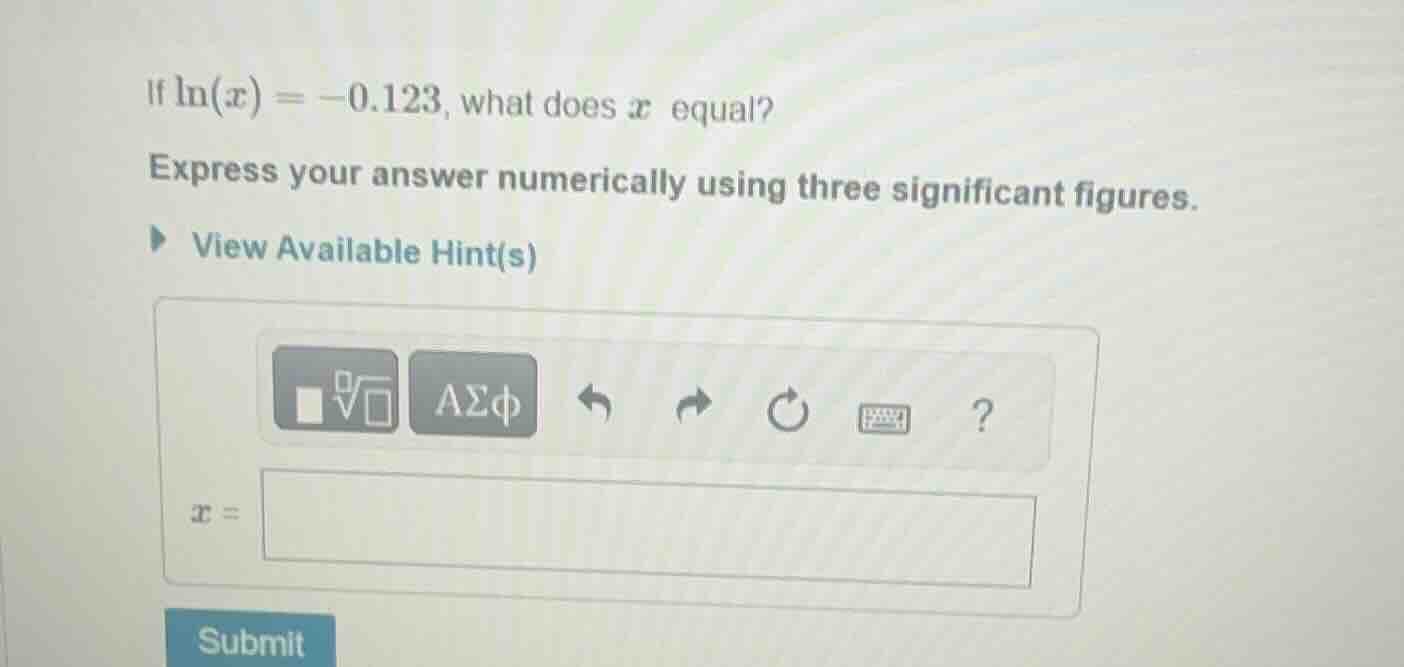 if \\(\\ln(x) = -0.123\\), what does \\(x\\) equal? express your answer…