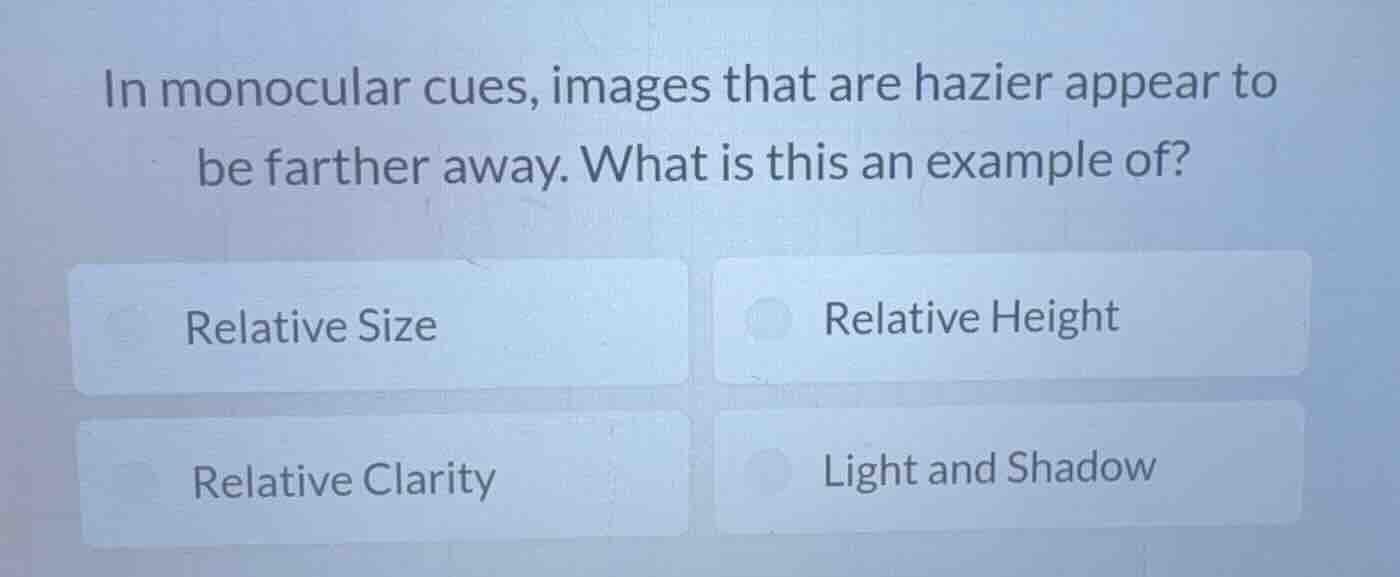 in monocular cues, images that are hazier appear to be farther away. wh…