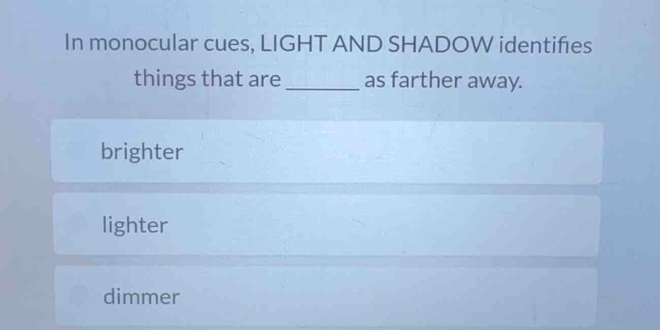 in monocular cues, light and shadow identifies things that are ______ a…