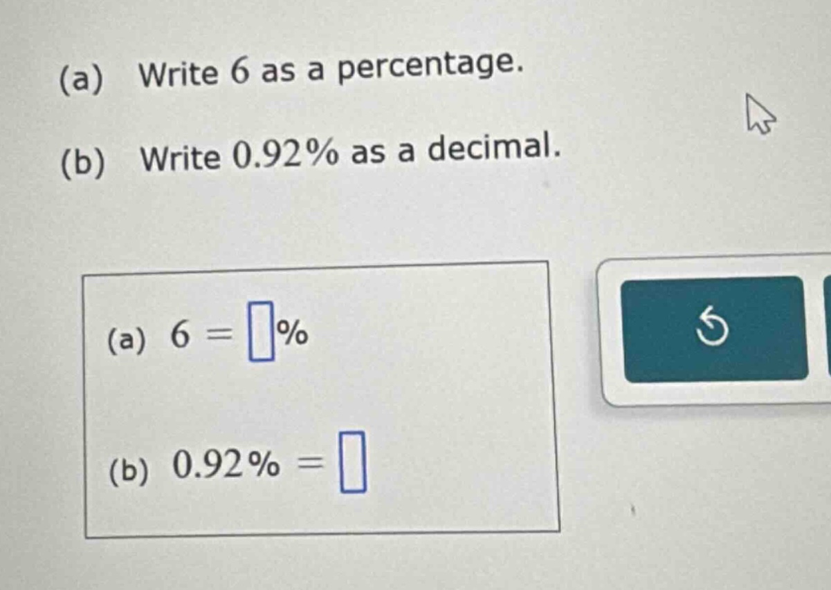 (a) write 6 as a percentage. (b) write 0.92% as a decimal. (a) 6 = □% (…