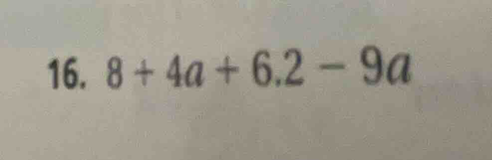 16. 8 + 4a + 6.2 - 9a
