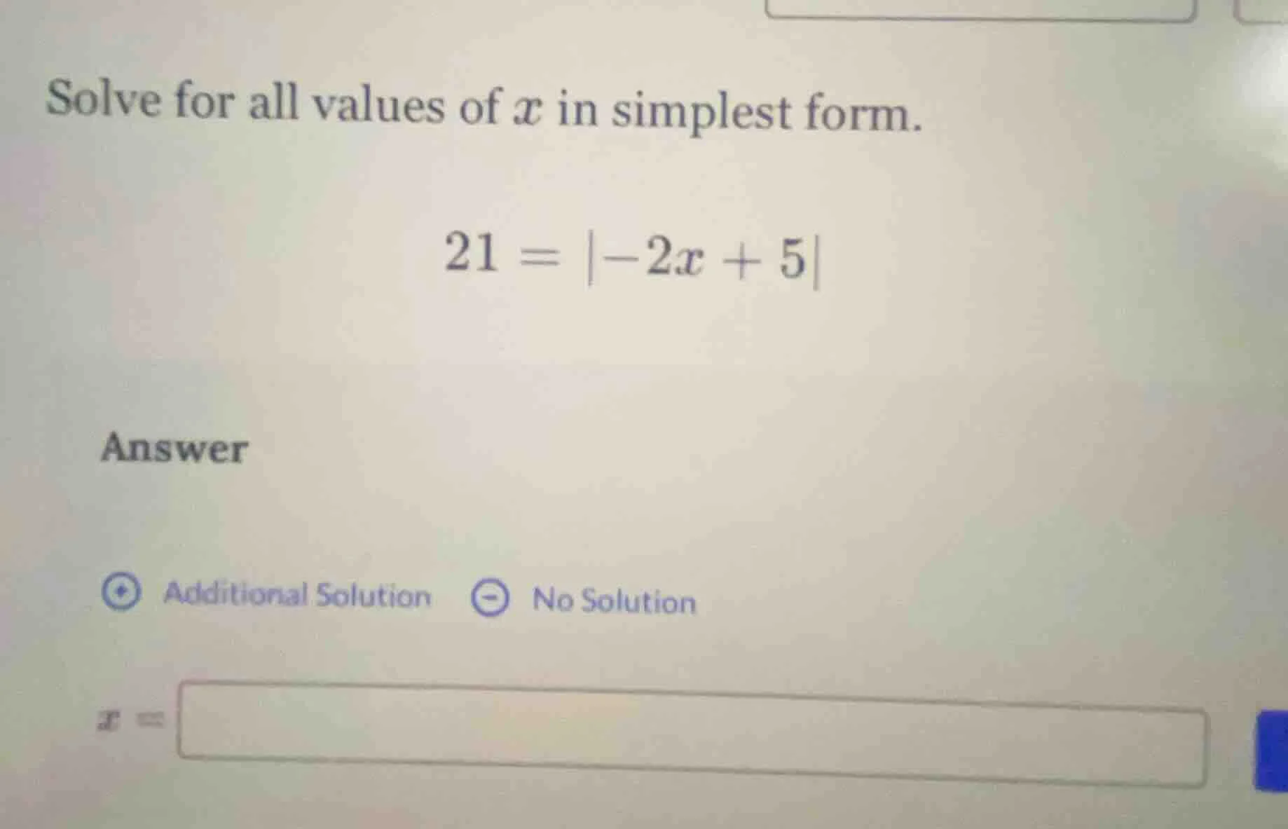 solve for all values of x in simplest form. 21 = |-2x + 5| answer addit…