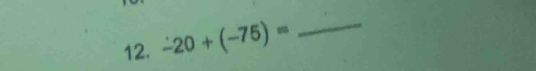 12. -20 + (-75) = ______