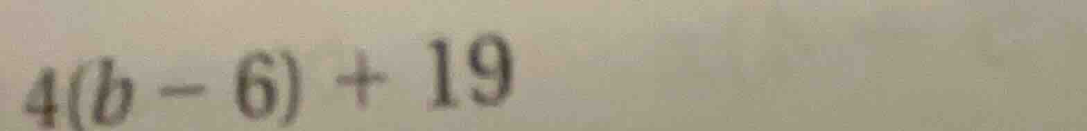 4(b - 6) + 19