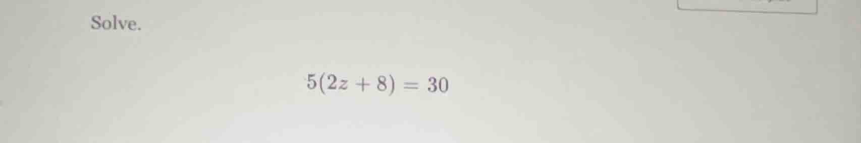 solve. $5(2z + 8) = 30$