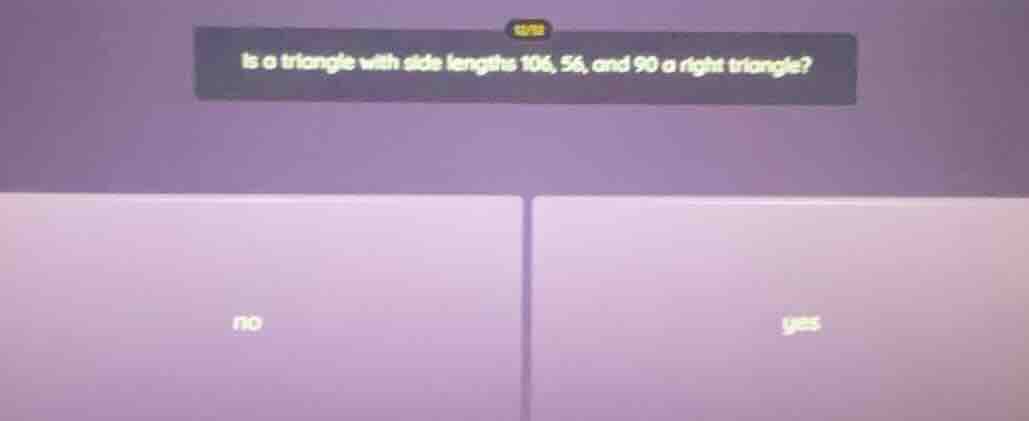 is a triangle with side lengths 106, 56, and 90 a right triangle? no yes