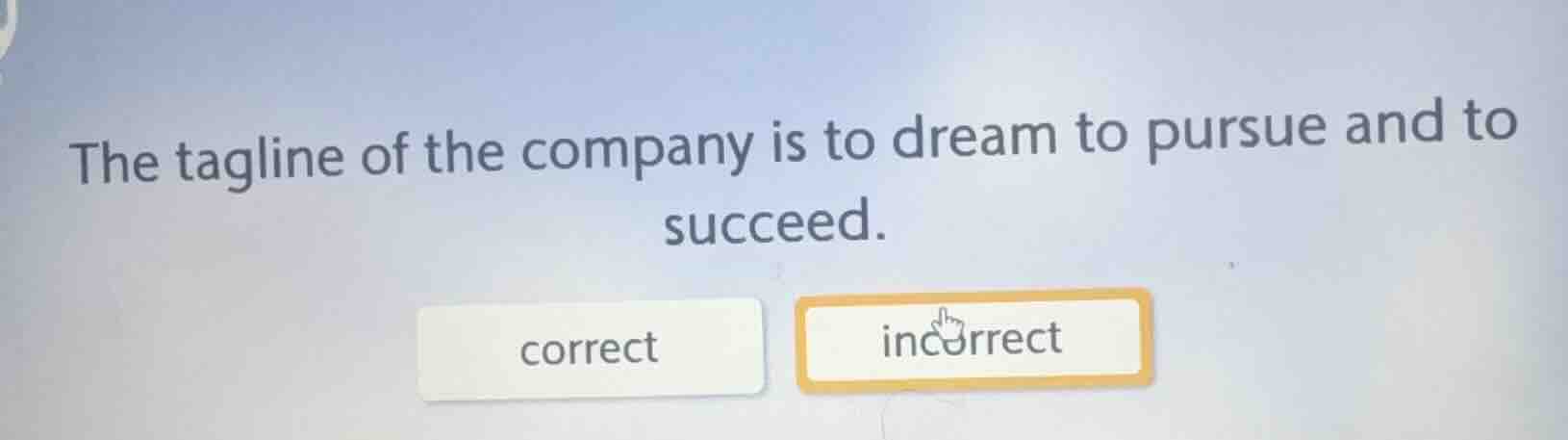 the tagline of the company is to dream to pursue and to succeed. correc…