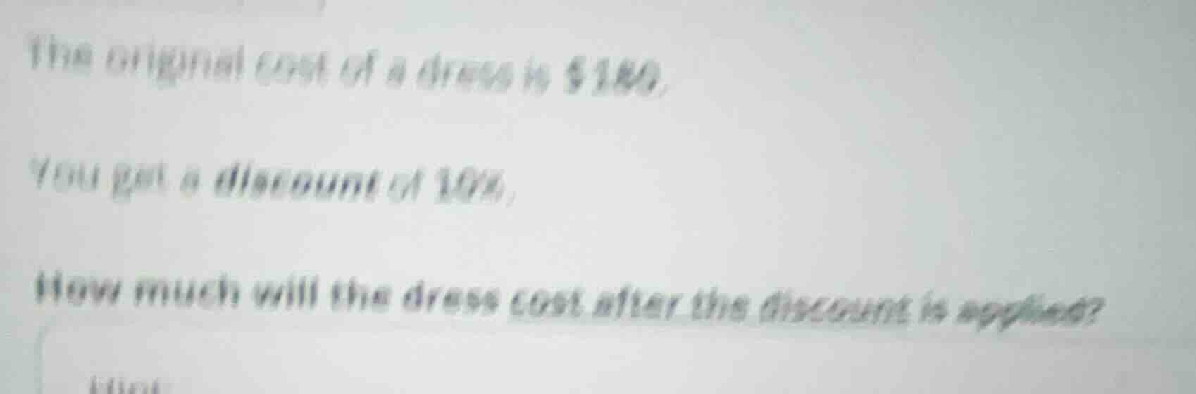 the original cost of a dress is $180. you get a discount of 30%. how mu…