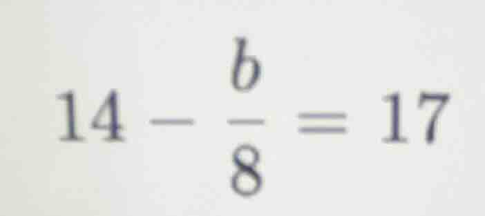 14 - \\frac{b}{8} = 17