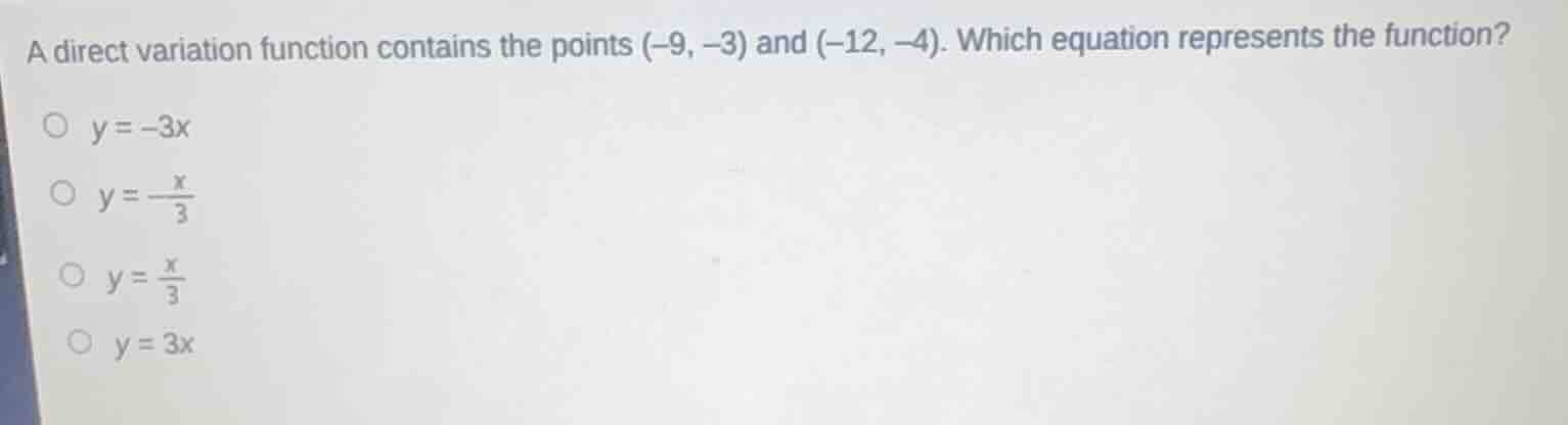 a direct variation function contains the points (-9, -3) and (-12, -4).…