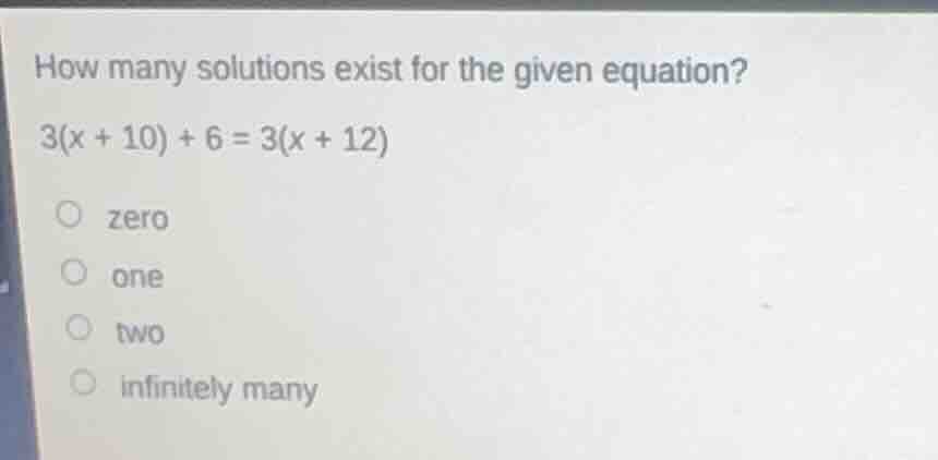 how many solutions exist for the given equation? 3(x + 10) + 6 = 3(x + …