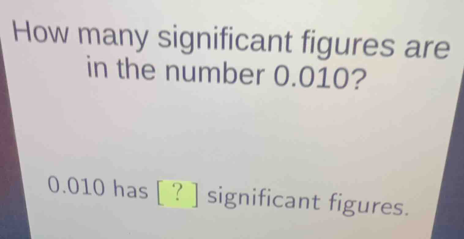 how many significant figures are in the number 0.010? 0.010 has ? signi…