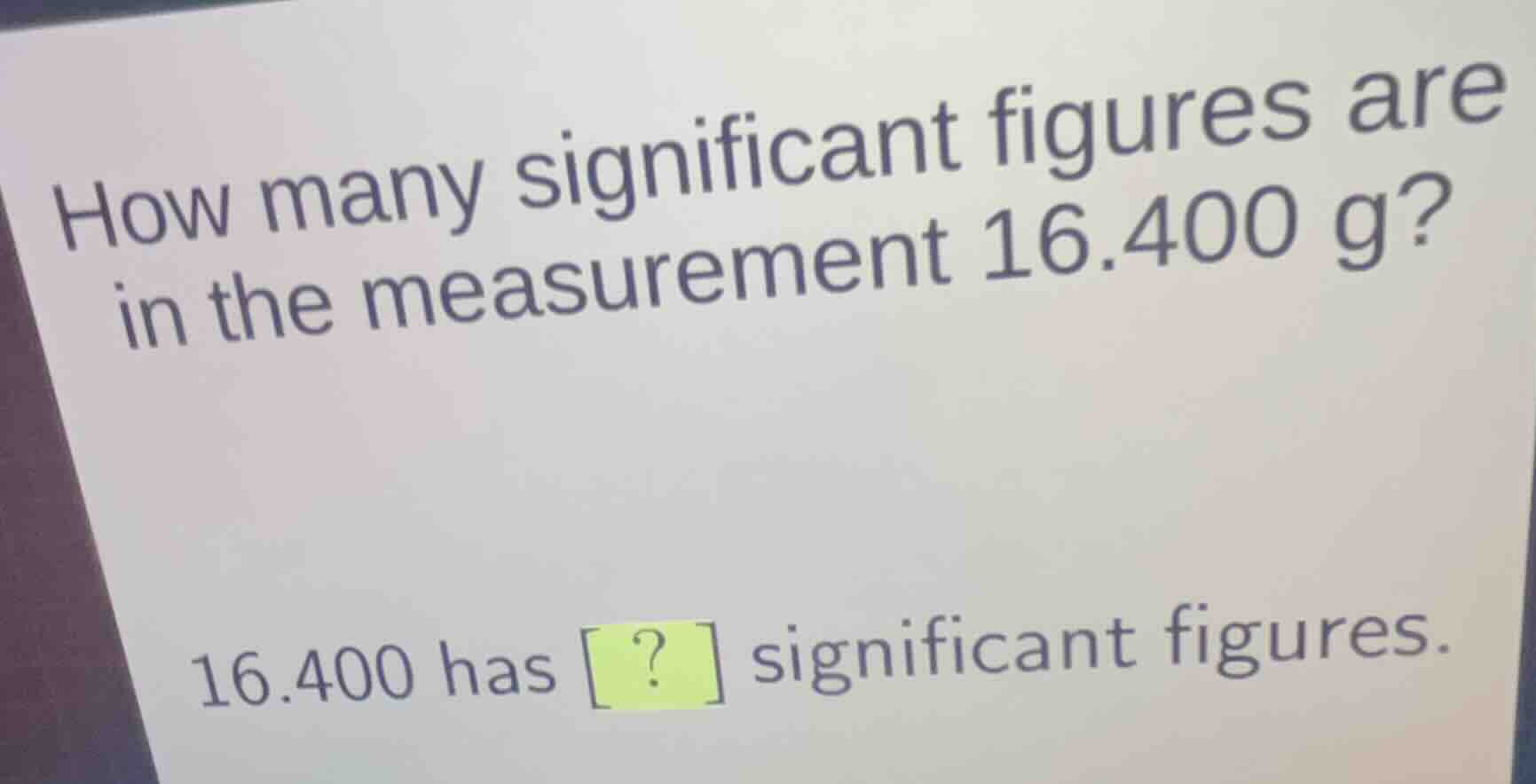 how many significant figures are in the measurement 16.400 g? 16.400 ha…