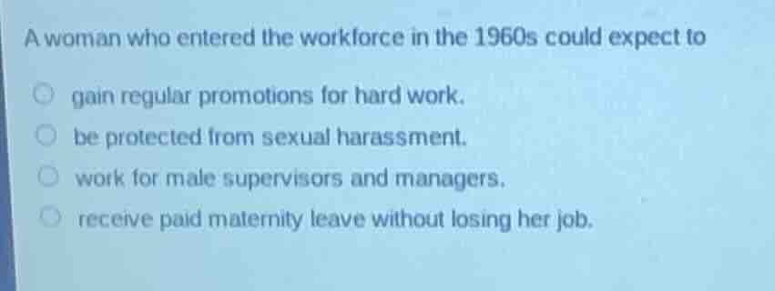 a woman who entered the workforce in the 1960s could expect to gain reg…