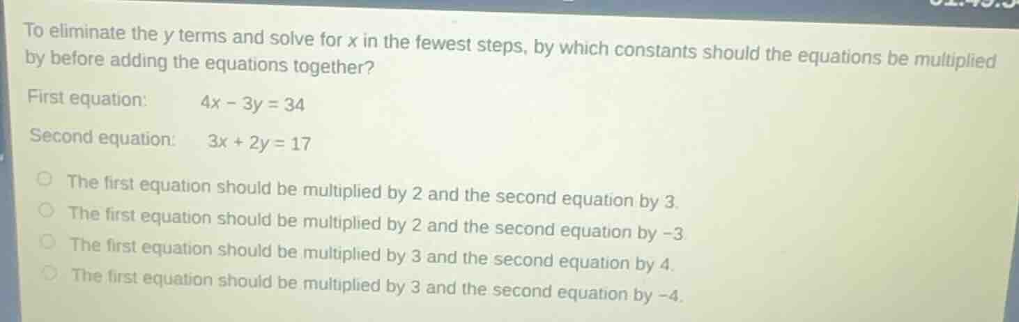 to eliminate the y terms and solve for x in the fewest steps, by which …