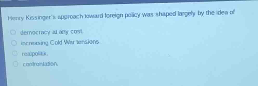 henry kissinger’s approach toward foreign policy was shaped largely by …