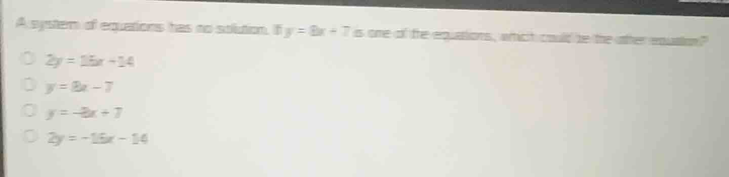 a system of equations has no solution. if $y = 8x + 7$ is one of the eq…