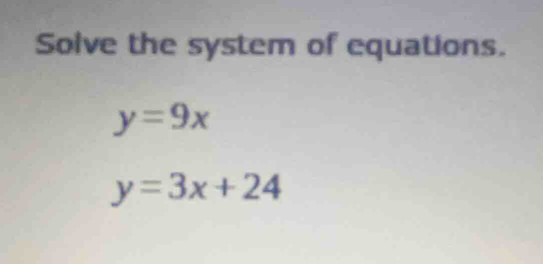 solve the system of equations. $y = 9x$ $y = 3x + 24$