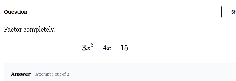 question factor completely. \\(3x^2 - 4x - 15\\) answer attempt 1 out o…
