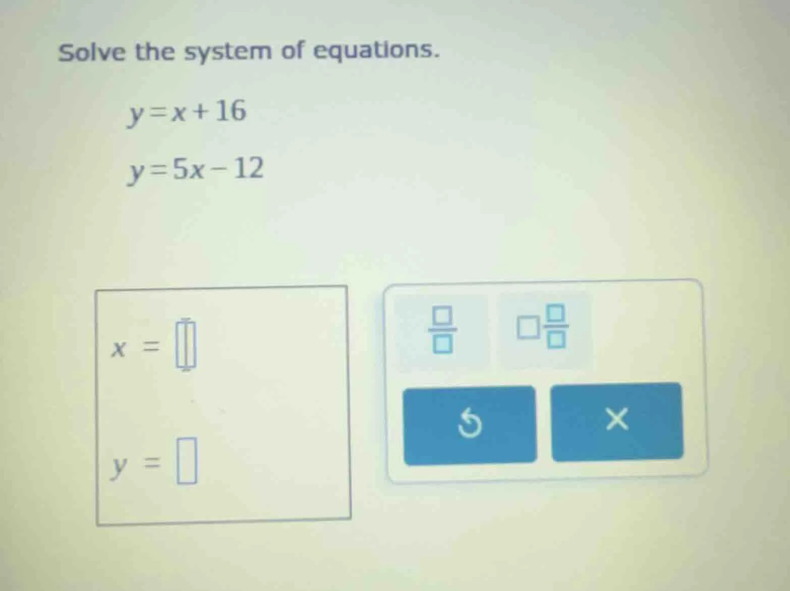 solve the system of equations. $y = x + 16$ $y = 5x - 12$ $x = \\boxed{…