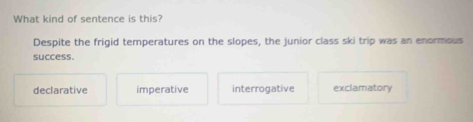 what kind of sentence is this? despite the frigid temperatures on the s…