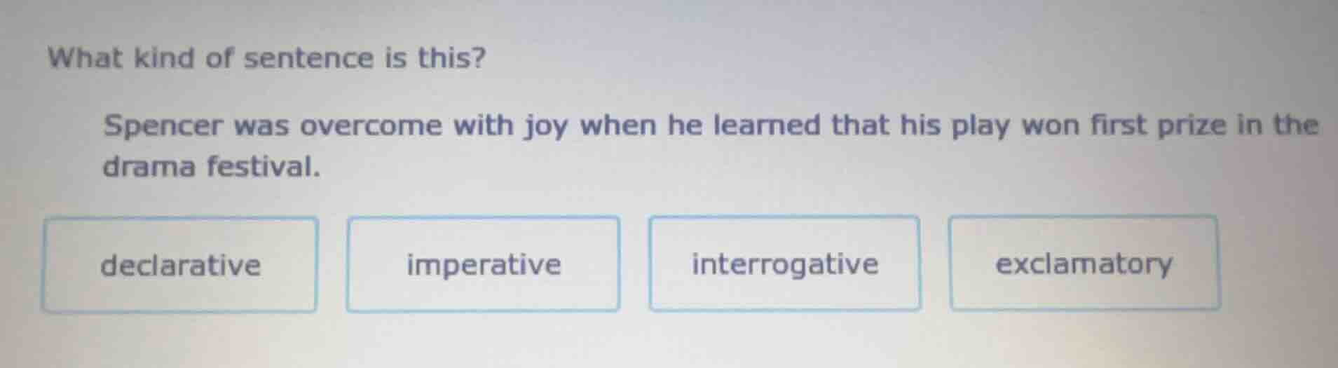 what kind of sentence is this? spencer was overcome with joy when he le…