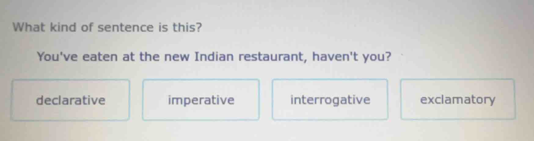 what kind of sentence is this? youve eaten at the new indian restaurant…