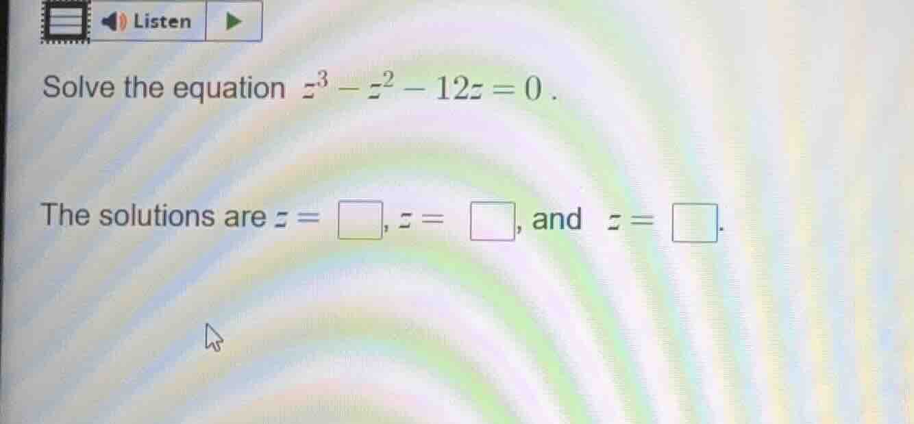 solve the equation $z^3 - z^2 - 12z = 0$. the solutions are $z = \\squa…