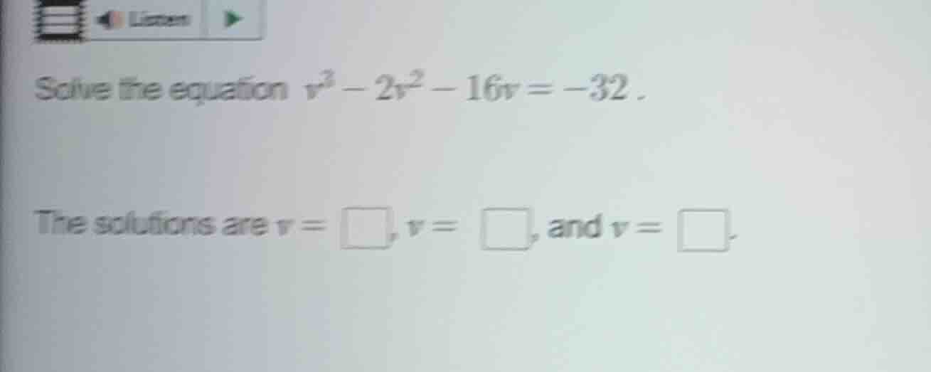solve the equation ( v^3 - 2v^2 - 16v = -32 ). the solutions are ( v = …