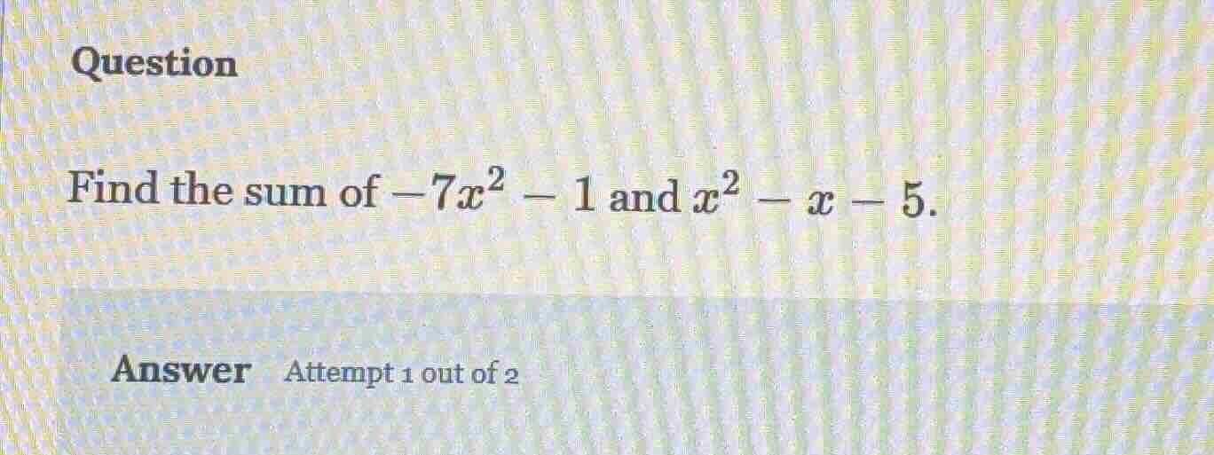 question find the sum of $-7x^2 - 1$ and $x^2 - x - 5$. answer attempt …