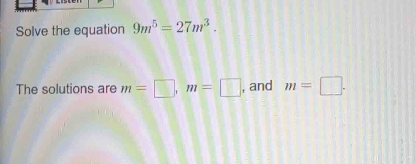 solve the equation $9m^5 = 27m^3$. the solutions are $m = \\square$, $m…