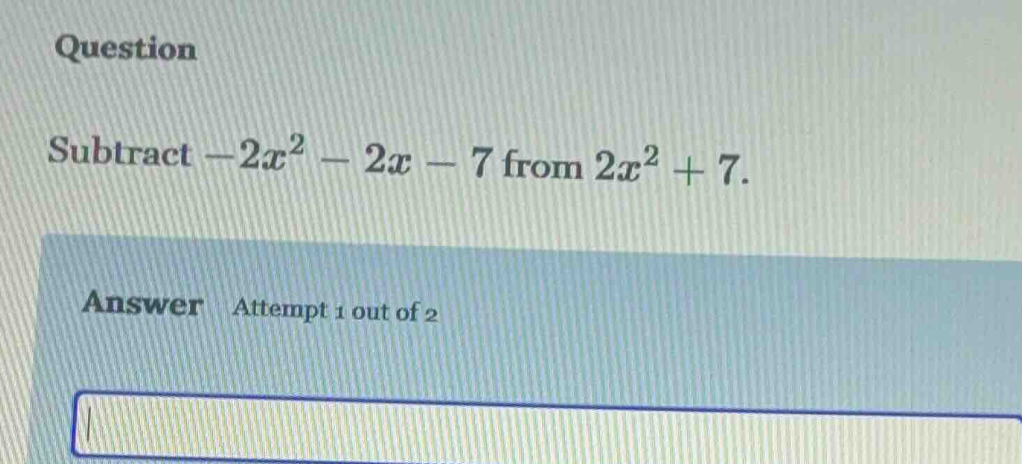 question subtract $-2x^2 - 2x - 7$ from $2x^2 + 7$. answer attempt 1 ou…